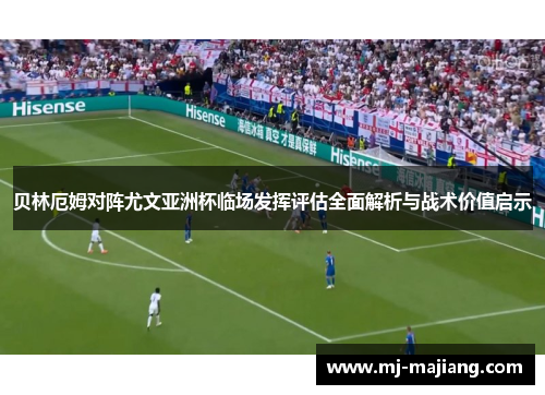 贝林厄姆对阵尤文亚洲杯临场发挥评估全面解析与战术价值启示