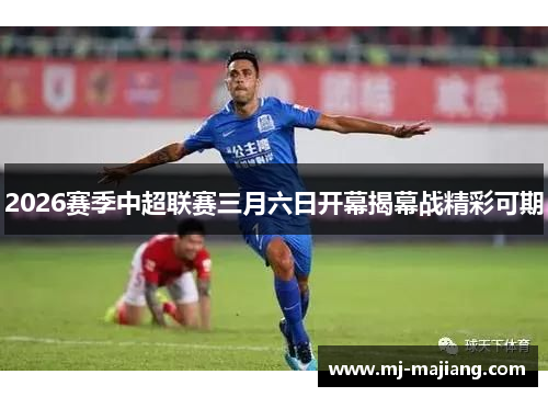 2026赛季中超联赛三月六日开幕揭幕战精彩可期