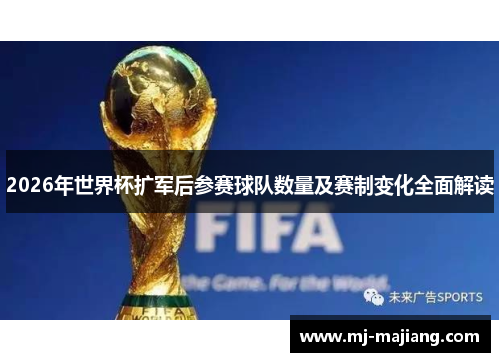 2026年世界杯扩军后参赛球队数量及赛制变化全面解读