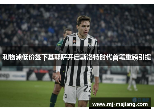 利物浦低价签下基耶萨开启斯洛特时代首笔重磅引援